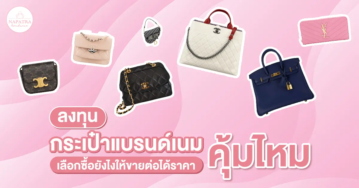 ลงทุนกระเป๋าแบรนด์เนม คุ้มไหม เลือกซื้อยังไงให้ขายต่อได้ราคา