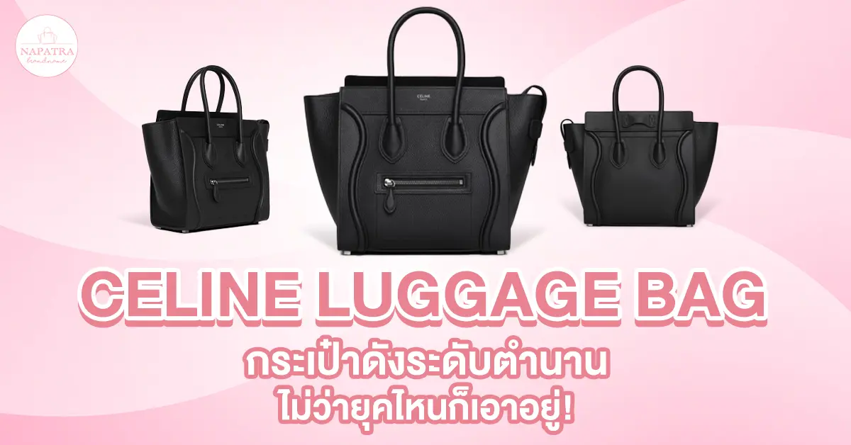 Celine luggage bag กระเป๋าดังระดับตำนาน ไม่ว่ายุคไหนก็เอาอยู่!
