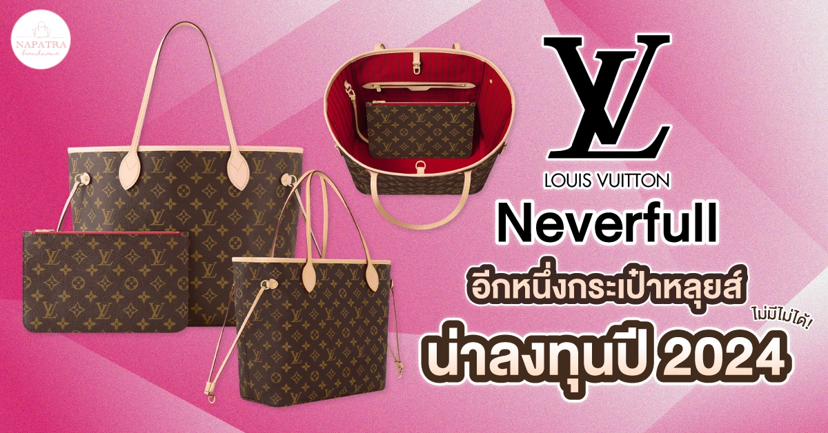 LV Neverfull อีกหนึ่งกระเป๋าหลุยส์น่าลงทุนปี 2024 ไม่มีไม่ได้!