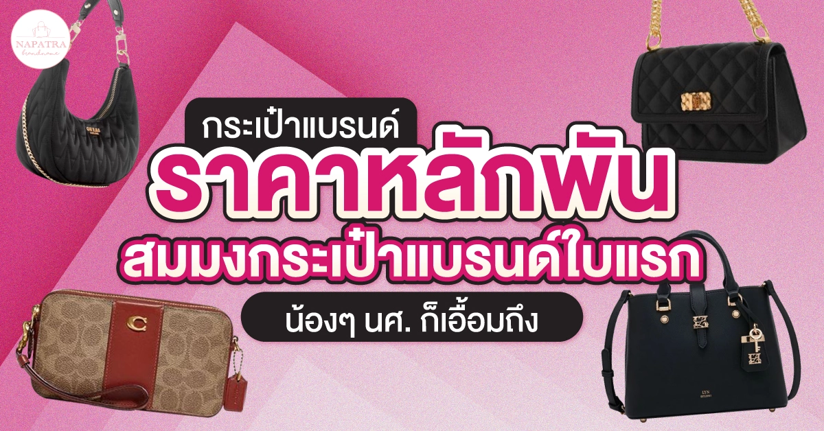 กระเป๋าแบรนด์ ราคาหลักพัน กระเป๋าแบรนด์ใบแรกหลังเรียนจบที่ นศ. สาวต้องมี