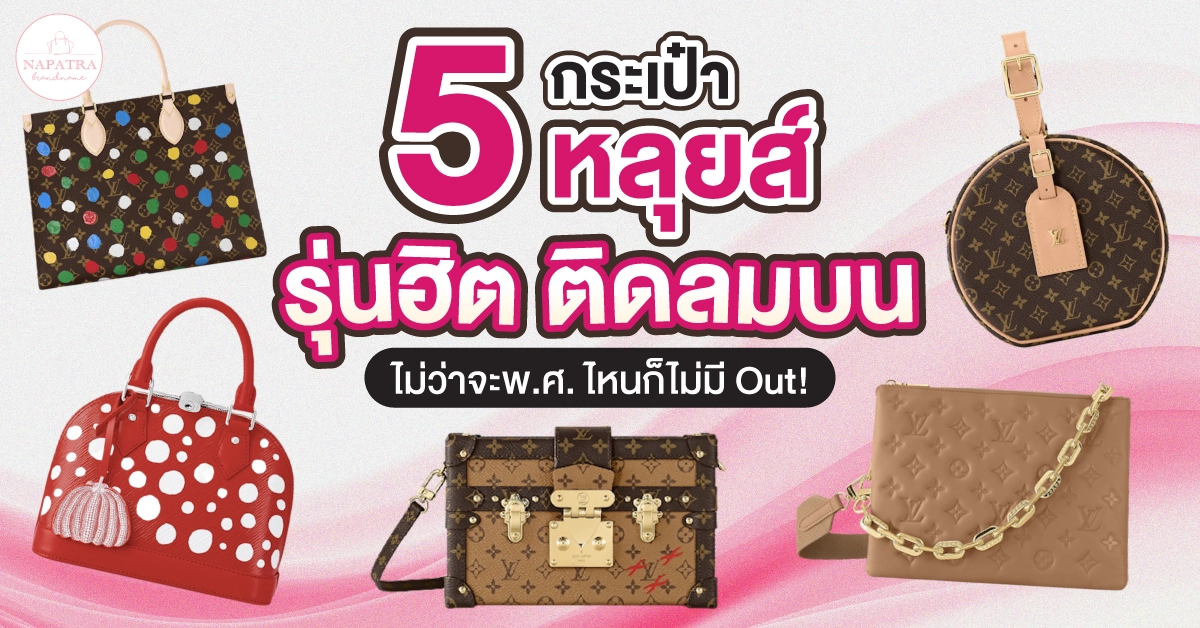 5 กระเป๋าหลุยส์รุ่นฮิต ติดลมบน ไม่ว่าจะพ.ศ. ไหนก็ไม่มี Out!